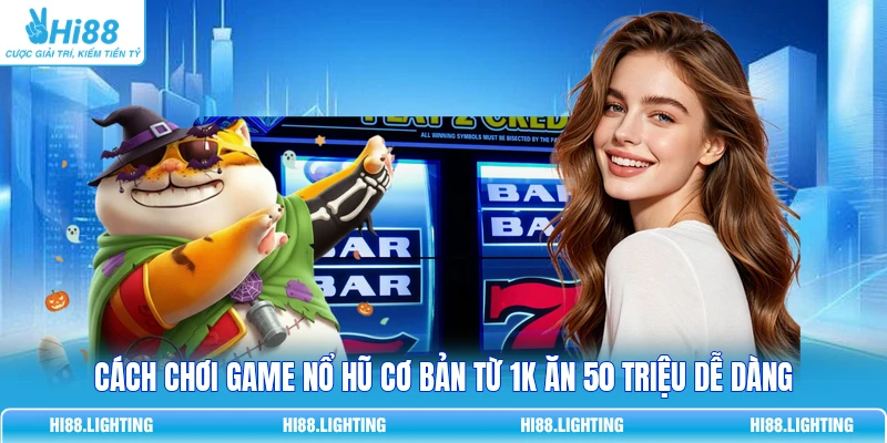 Cách Chơi Game Nổ Hũ Cơ Bản Từ 1K Ăn 50 Triệu Dễ Dàng 1 Cách Chơi Game Nổ Hũ Cơ Bản Từ 1K Ăn 50 Triệu Dễ Dàng
